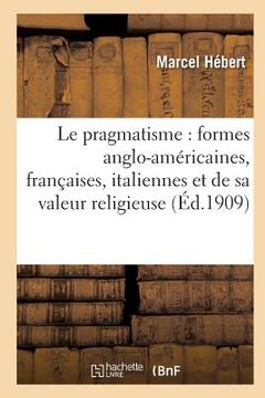 portada Le Pragmatisme: Étude Formes Anglo-Américaines, Françaises, Italiennes Et Valeur Religieuse 2e Éd (en Francés)