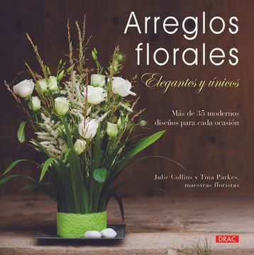 portada Arreglos Florales Elegantes y Únicos: Más de 35 Modernos Diseños Para Cada Ocasión (in Spanish)