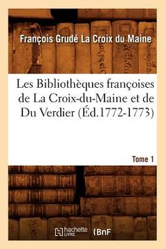 portada Les Bibliothèques Françoises de la Croix-Du-Maine Et de Du Verdier. Tome 1 (Éd.1772-1773) (en Francés)