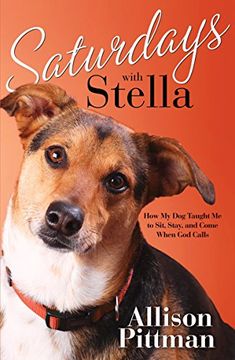 portada Saturdays With Stella: How my dog Tuaght me to Sit, Stay and Come (en Inglés)