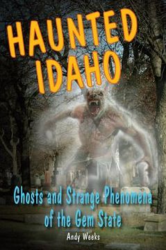 portada haunted idaho: ghosts and strange phenomena of the gem state (en Inglés)