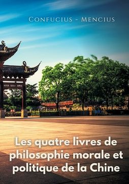 portada Les quatre livres de philosophie morale et politique de la Chine: Les traités politiques de Confucius et de Mencius (en Francés)