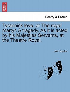 portada tyrannick love, or the royal martyr. a tragedy. as it is acted by his majesties servants, at the theatre royal.