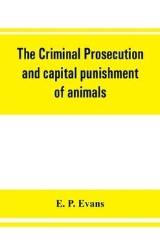 portada The criminal prosecution and capital punishment of animals (en Inglés)