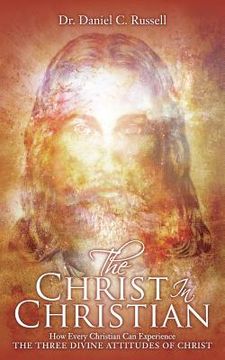 portada The Christ In Christian: How Every Christian Can Experience The Three Divine Attitudes of Christ (en Inglés)