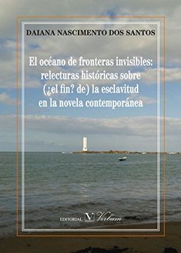 portada EL OCÉANO DE FRONTERAS INVISIBLES: RELECTURAS HISTÓRICAS SOBRE (¿EL FIN? DE ) LA ESCLAVITUD EN LA NOVELA CONTEMPORÁNEA