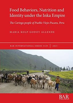 Food Behaviors, Nutrition and Identity Under the Inka Empire: The Caringa People of Pueblo Viejo-Pucara, Peru (International) (en Inglés)
