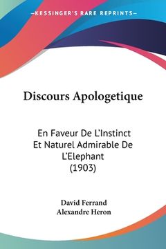 portada Discours Apologetique: En Faveur de L'Instinct Et Naturel Admirable de L'Elephant (1903) (en Francés)