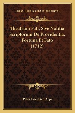 portada Theatrum Fati, Sive Notitia Scriptorum De Providentia, Fortuna Et Fato (1712) (in Latin)