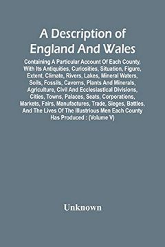 portada A Description of England and Wales, Containing a Particular Account of Each County, With its Antiquities, Curiosities, Situation, Figure, Extent,. Plants and Minerals, Agriculture, Civil and (in English)