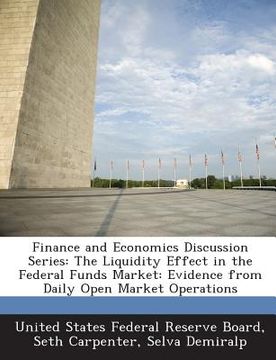 portada Finance and Economics Discussion Series: The Liquidity Effect in the Federal Funds Market: Evidence from Daily Open Market Operations (en Inglés)