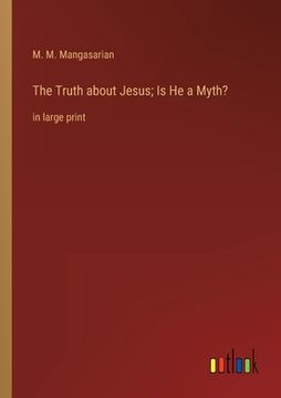 portada The Truth about Jesus; Is He a Myth?: in large print