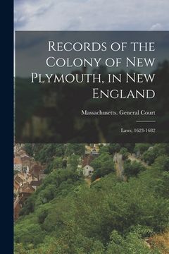 portada Records of the Colony of New Plymouth, in New England: Laws, 1623-1682 (en Inglés)