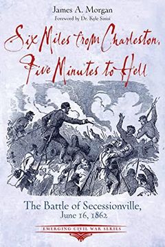 portada Six Miles From Charleston, Five Minutes to Hell: The Battle of Seccessionville, June 16, 1862 (Emerging Civil war Series) 