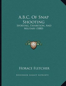 portada a.b.c. of snap shooting: sporting, exhibition, and military (1880) (en Inglés)