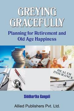portada Greying Gracefully: Planning for Retirement and Old Age Happiness (in English)