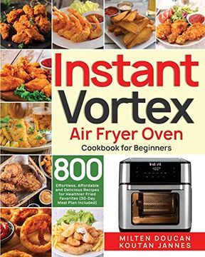 portada Instant Vortex air Fryer Oven Cookbook for Beginners: 800 Effortless, Affordable and Delicious Recipes for Healthier Fried Favorites (30-Day Meal Plan Included) (in English)