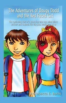 portada The Adventures of Dougy Dodd and the Red Faced Girl: The Continuing Story of a Young Boy Who Sees When Others Are Hurt and Responds the Way Jesus Woul (en Inglés)