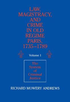 portada Law, Magistracy, and Crime in old Regime Paris, 1735-1789: System of Criminal Justice v. 17 (en Inglés)