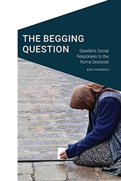 portada The Begging Question: Sweden's Social Responses to the Roma Destitute (Cultural Geographies + Rewriting the Earth) (en Inglés)