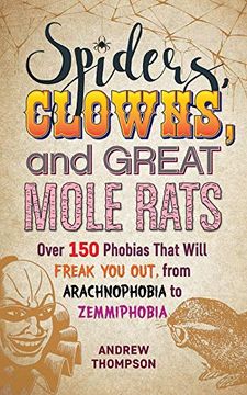 portada Spiders, Clowns and Great Mole Rats: Over 150 Phobias That Will Freak you Out, From Arachnophobia to Zemmiphobia (en Inglés)