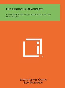 portada the fabulous democrats: a history of the democratic party in text and pictures