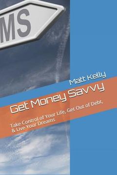 portada Get Money Savvy: Take Control of Your Life, Get Out of Debt, & Live Your Dreams (en Inglés)