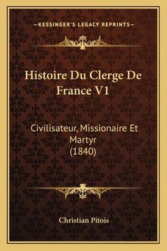 portada Histoire Du Clerge De France V1: Civilisateur, Missionaire Et Martyr (1840) (en Francés)