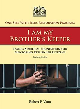 portada One Step With Jesus Restoration Program; I am my Brother's Keeper: Laying a Biblical Foundation for Mentoring Returning Citizens: Training Guide 