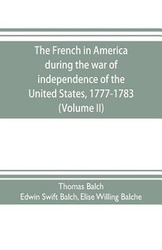 portada The French in America during the war of independence of the United States, 1777-1783 (Volume II) (en Inglés)