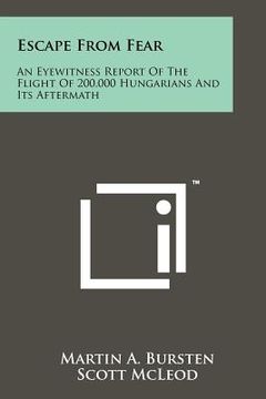 portada escape from fear: an eyewitness report of the flight of 200,000 hungarians and its aftermath (en Inglés)