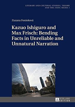 portada Kazuo Ishiguro and Max Frisch: Bending Facts in Unreliable and Unnatural Narration (Literary and Cultural Studies, Theory and the (New) Media)