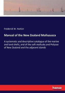 portada Manual of the New Zealand Mollususca: A systematic and descriptive catalogue of the marine and land shells, and of the soft mollusks and Polyzoa of Ne (en Inglés)