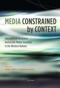 portada Media Constrained by Context: International Assistance and Democratic Media Transition in the Western Balkans (in English)