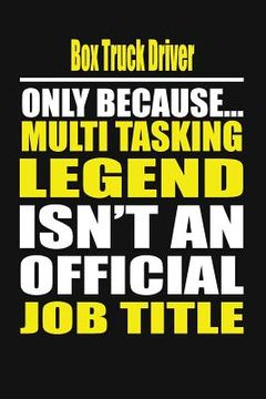 portada Box Truck Driver Only Because Multi Tasking Legend Isn't an Official Job Title (en Inglés)