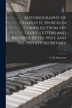 portada Autobiography of Charles H. Spurgeon Compiled From His Diary, Letters and Records by His Wife and His Private Secretary; 1
