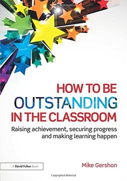 portada How to Be Outstanding in the Classroom: Raising Achievement, Securing Progress and Making Learning Happen