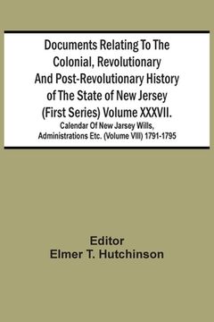 portada Documents Relating To The Colonial, Revolutionary And Post-Revolutionary History Of The State Of New Jersey (First Series) Volume Xxxvii. Calendar Of (en Inglés)