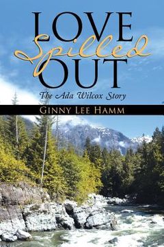 portada Love Spilled Out: The Ada Wilcox Story (en Inglés)