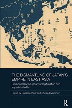 portada The Dismantling of Japan's Empire in East Asia: Deimperialization, Postwar Legitimation and Imperial Afterlife (en Inglés)