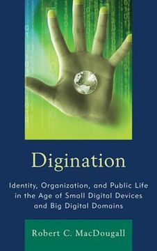 portada Digination: Identity, Organization, and Public Life in the Age of Small Digital Devices and Big Digital Domains (en Inglés)