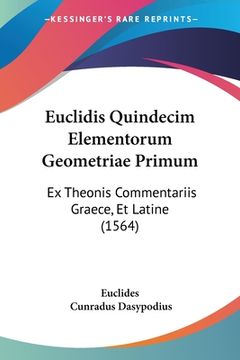 portada Euclidis Quindecim Elementorum Geometriae Primum: Ex Theonis Commentariis Graece, Et Latine (1564) (en Latin)
