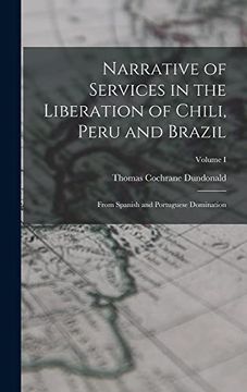 portada Narrative of Services in the Liberation of Chili, Peru and Brazil: From Spanish and Portuguese Domination; Volume i
