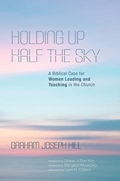 portada Holding up Half the Sky: A Biblical Case for Women Leading and Teaching in the Church (in English)