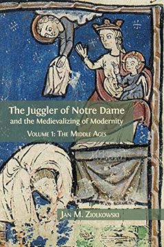 portada The Juggler of Notre Dame and the Medievalizing of Modernity: Volume 1: The Middle Ages (en Inglés)