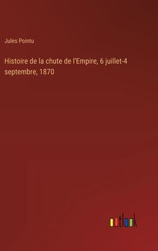 portada Histoire de la chute de l'Empire, 6 juillet-4 septembre, 1870 (en Francés)