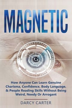 portada Magnetic: How Anyone Can Learn Genuine Charisma, Confidence, Body Language, & People Reading Skills Without Being Weird, Needy O (en Inglés)