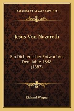 portada Jesus Von Nazareth: Ein Dichterischer Entwurf Aus Dem Jahre 1848 (1887) (en Alemán)
