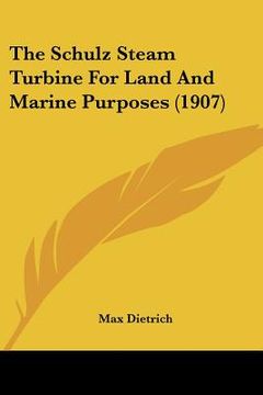 portada the schulz steam turbine for land and marine purposes (1907) (en Inglés)