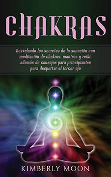 portada Chakras: Desvelando los Secretos de la Sanación con Meditación de Chakras, Mantras y Reiki, Además de Consejos Para Principiantes Para Despertar el Tercer ojo (in Spanish)